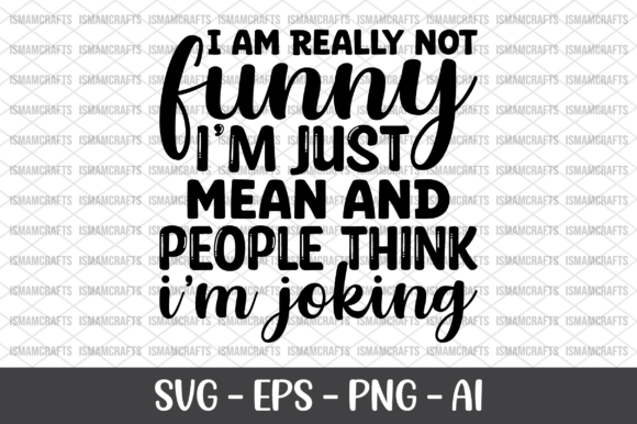 I Am Really Not Funny I’m Just Mean SVG