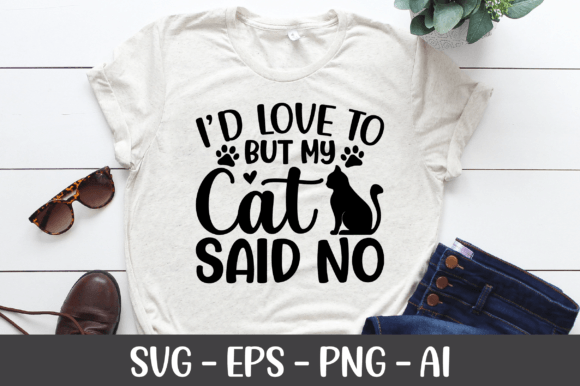 I’d Love to but My Cat Said No SVG — Graphics for Crafts & Playful Branding