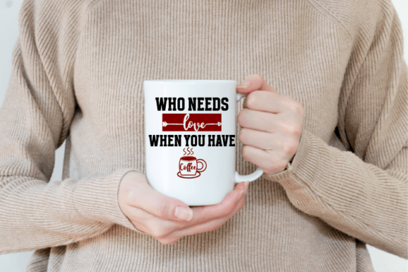 Who Needs Love When You Have Coffee Graphics