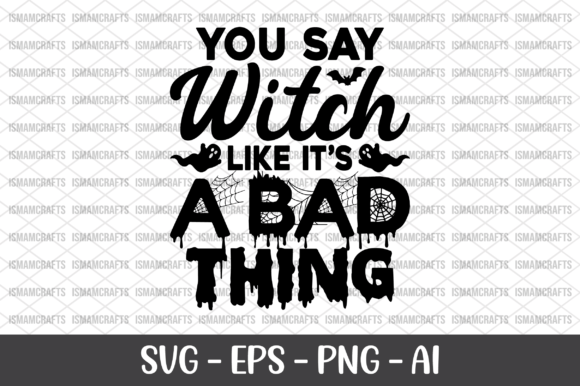 You Say Witch Like Its a Bad Thing SVG: Crafts & Graphics